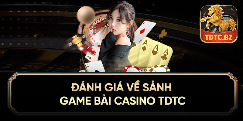 Đánh giá về sảnh game bài casino TDTC