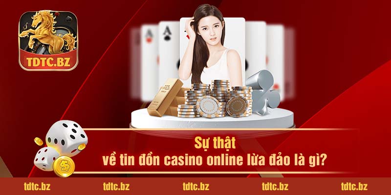 Sự thật về tin đồn casino online lừa đảo là gì?